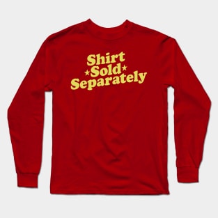 Shirt Sold Separately Long Sleeve T-Shirt